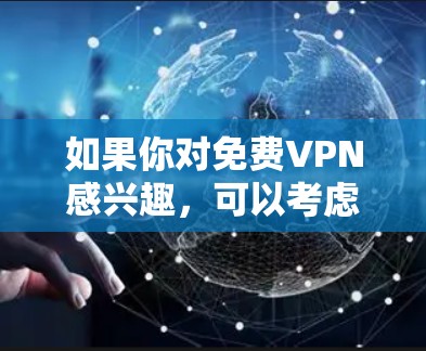 如果你对免费VPN感兴趣，可以考虑其他提供商，如ProtonVPN（拥有免费的高安全性VPN服务）或Elsewise（提供免费的无广告VPN选项）这些服务通常在官网上会明确标注免费的信息
