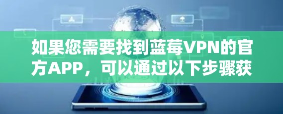 如果您需要找到蓝莓VPN的官方APP，可以通过以下步骤获取