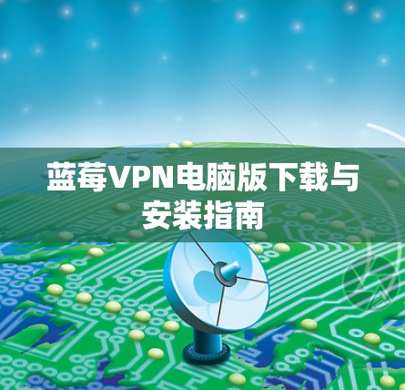 蓝莓VPN电脑版下载与安装指南