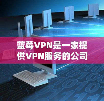 蓝莓VPN是一家提供VPN服务的公司，主要用于帮助用户访问网络资源并保护隐私。如果你需要在机场使用蓝莓VPN，以下是一些建议和推荐，帮助你选择适合机场使用的VPN线路
