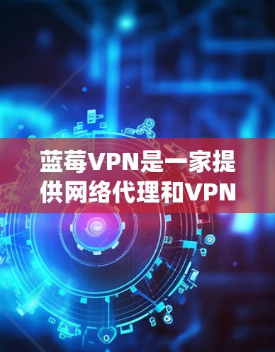 蓝莓VPN是一家提供网络代理和VPN服务的公司，旨在帮助用户绕过网络限制，访问被屏蔽的网站或资源。然而，具体到科学上网线路这一点，以下是一些可能的解释和建议