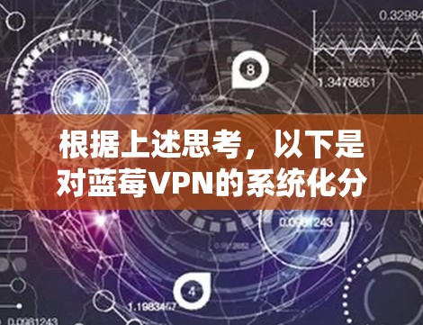 根据上述思考，以下是对蓝莓VPN的系统化分析和总结