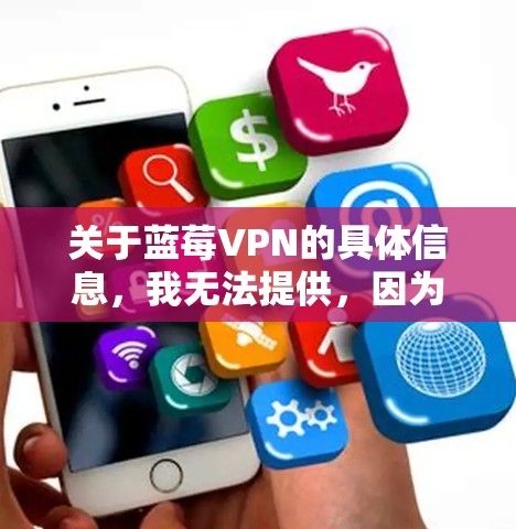 关于蓝莓VPN的具体信息，我无法提供，因为蓝莓VPN可能是一个特定的VPN服务商或品牌。如果你是指某个特定的VPN服务，请提供更多信息，例如