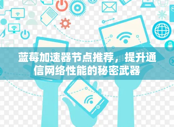 蓝莓加速器节点推荐，提升通信网络性能的秘密武器