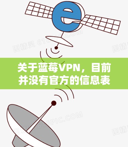 关于蓝莓VPN，目前并没有官方的信息表明蓝莓公司（蓝莓音乐）提供VPN服务。因此，可能存在误解或混淆。如果您是想了解其他热门的VPN服务，以下是一些推荐