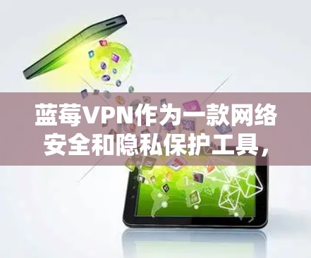 蓝莓VPN作为一款网络安全和隐私保护工具，确实在跨境办公中发挥着重要作用。以下是关于蓝莓VPN在跨境办公中的具体应用和优势