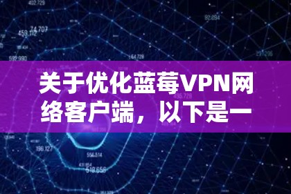 关于优化蓝莓VPN网络客户端，以下是一些可能的优化方向和建议
